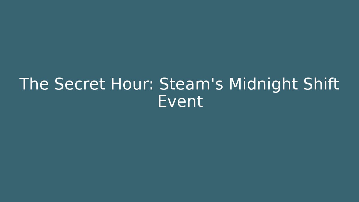 The Secret Hour: Steam's Midnight Shift Event - Create More Assets