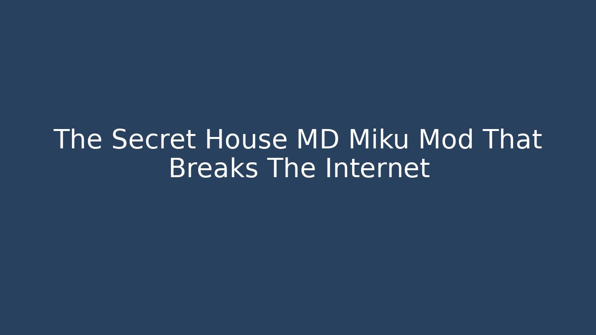 The Secret House MD Miku Mod That Breaks The Internet