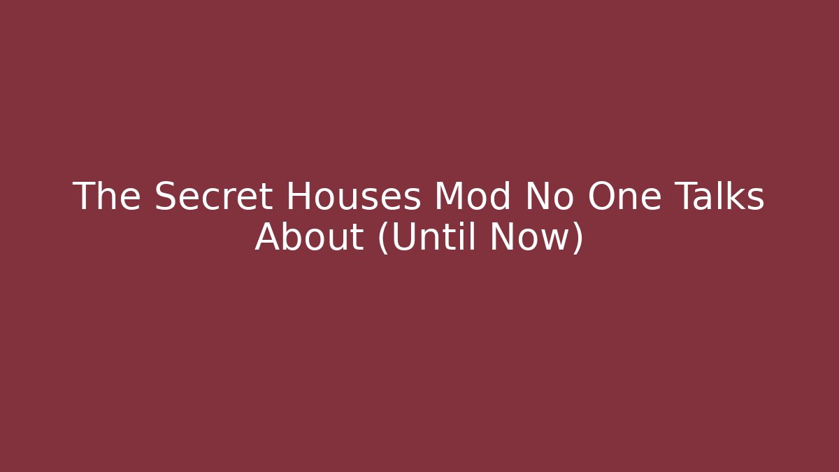 The Secret Houses Mod No One Talks About (Until Now)