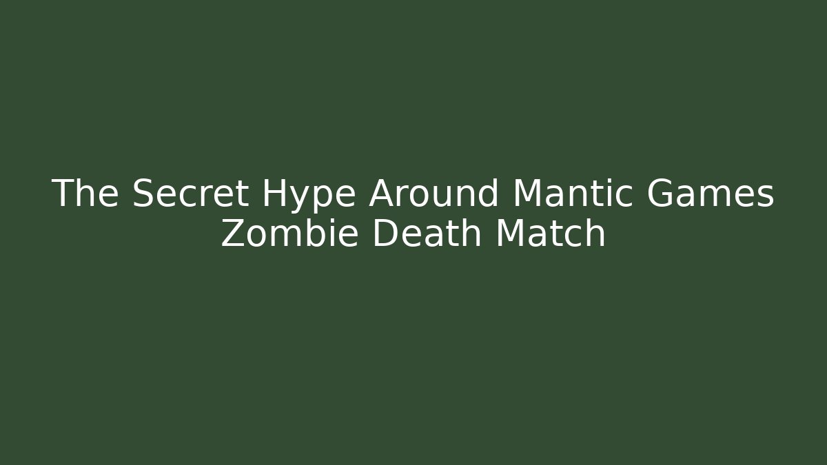 The Secret Hype Around Mantic Games Zombie Death Match