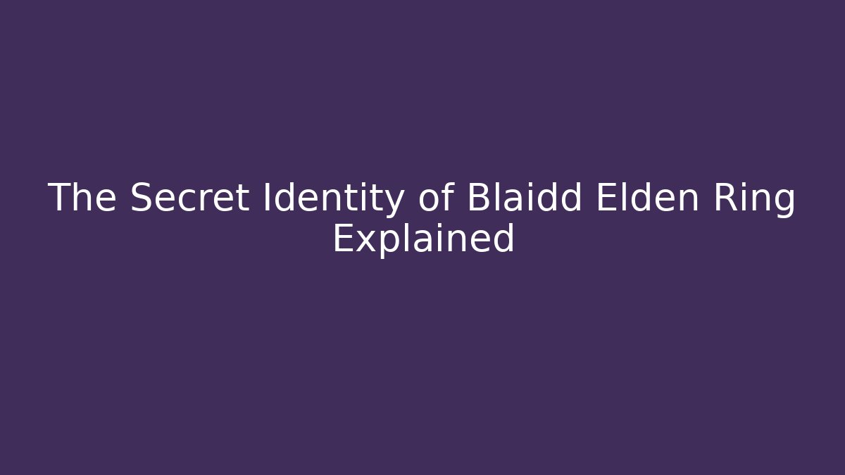 The Secret Identity of Blaidd Elden Ring Explained