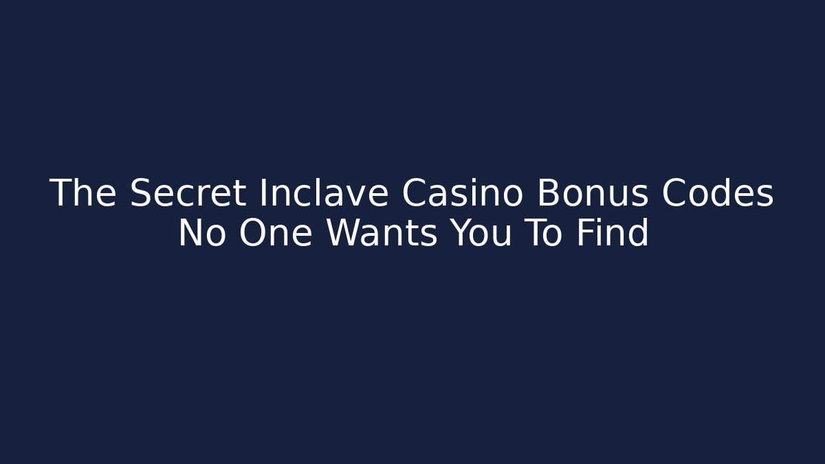 The Secret Inclave Casino Bonus Codes No One Wants You To Find