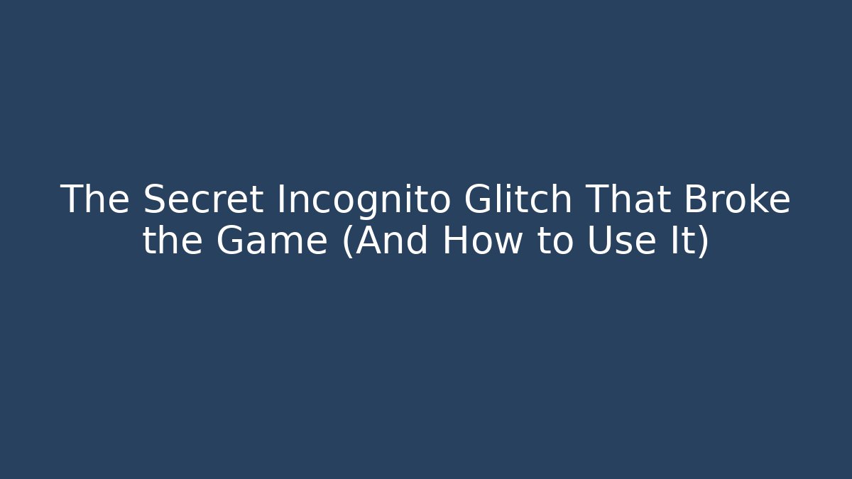 The Secret Incognito Glitch That Broke the Game (And How to Use It)