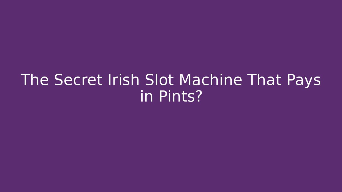The Secret Irish Slot Machine That Pays in Pints?