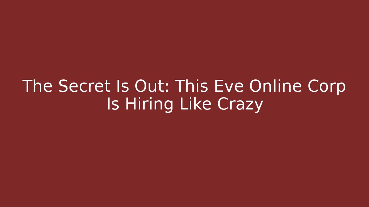The Secret Is Out: This Eve Online Corp Is Hiring Like Crazy