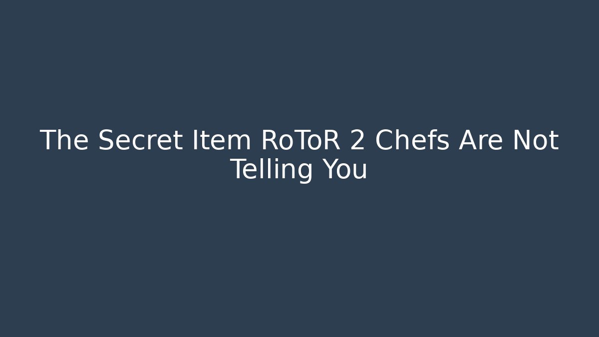 The Secret Item RoToR 2 Chefs Are Not Telling You