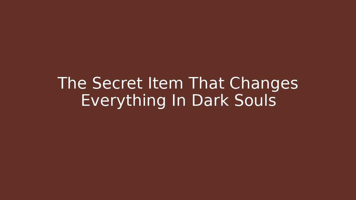 The Secret Item That Changes Everything In Dark Souls
