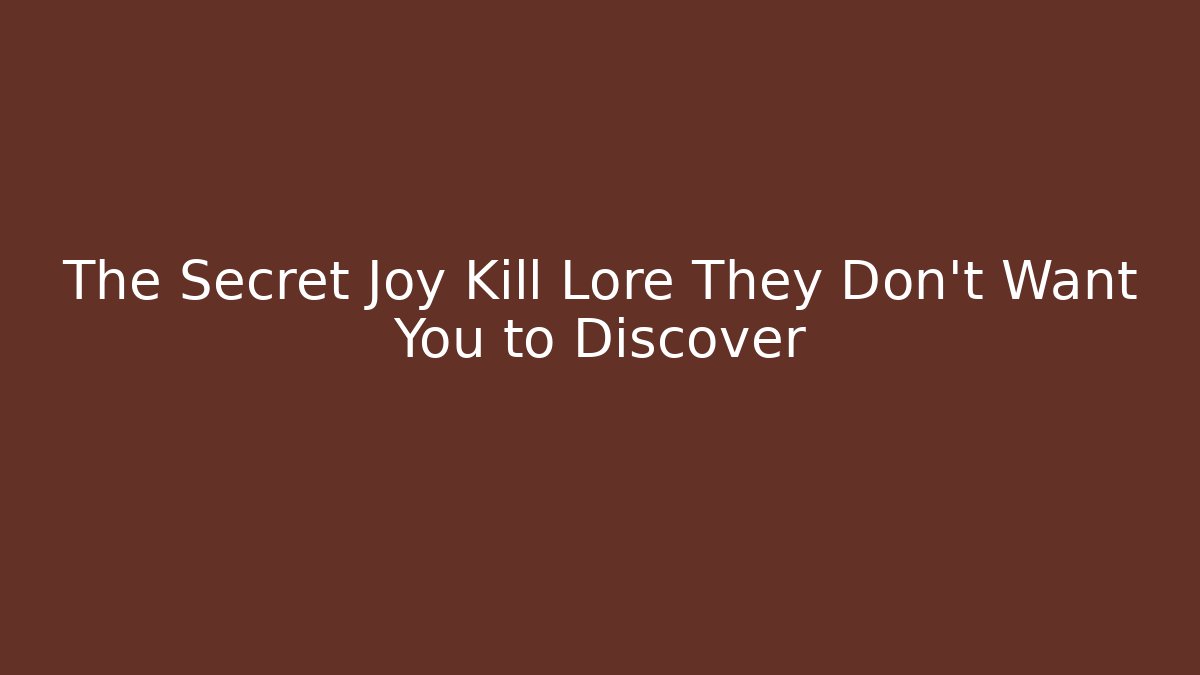 The Secret Joy Kill Lore They Don't Want You to Discover