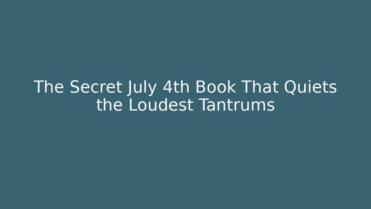 The Secret July 4th Book That Quiets the Loudest Tantrums