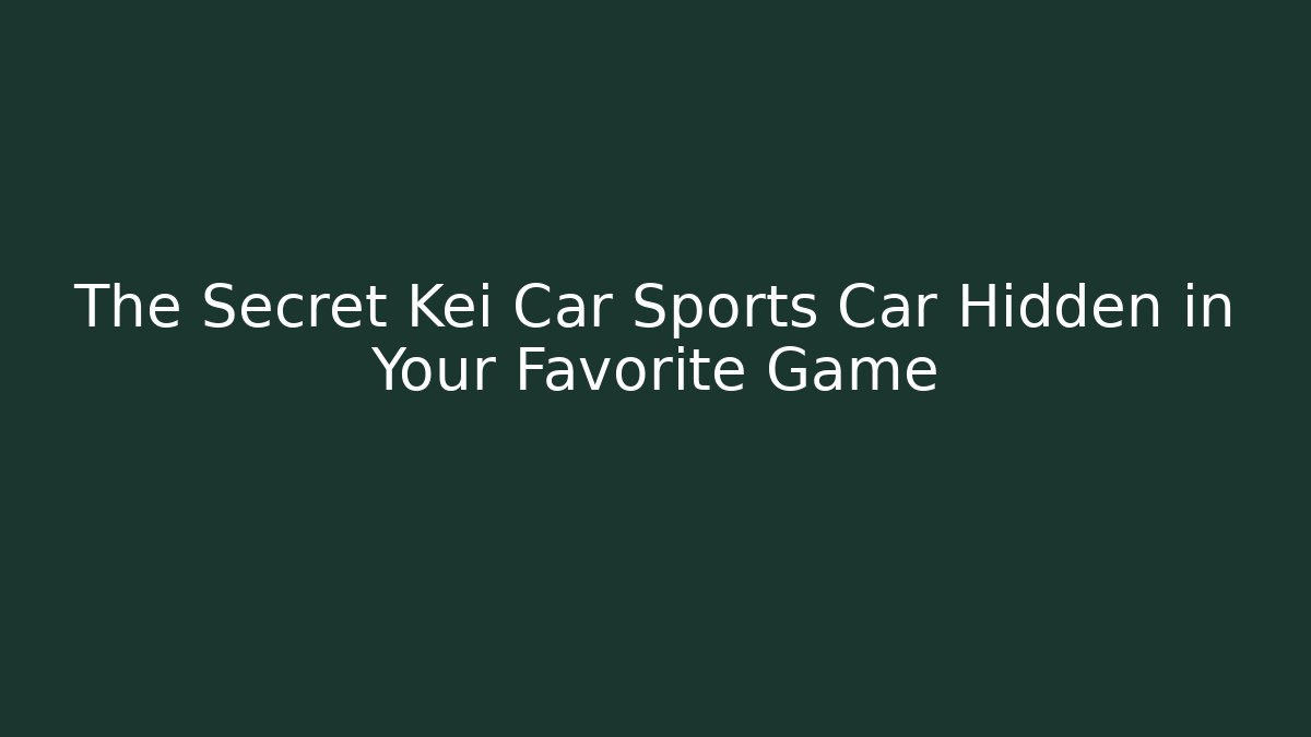 The Secret Kei Car Sports Car Hidden in Your Favorite Game