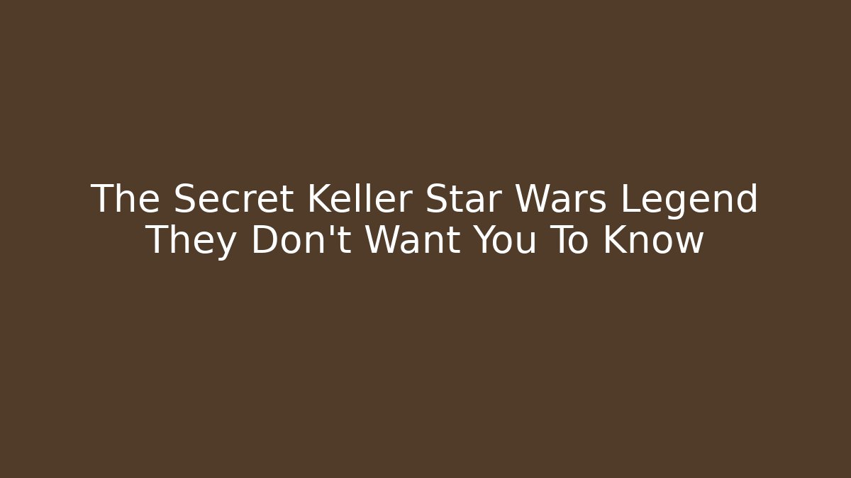 The Secret Keller Star Wars Legend They Don't Want You To Know