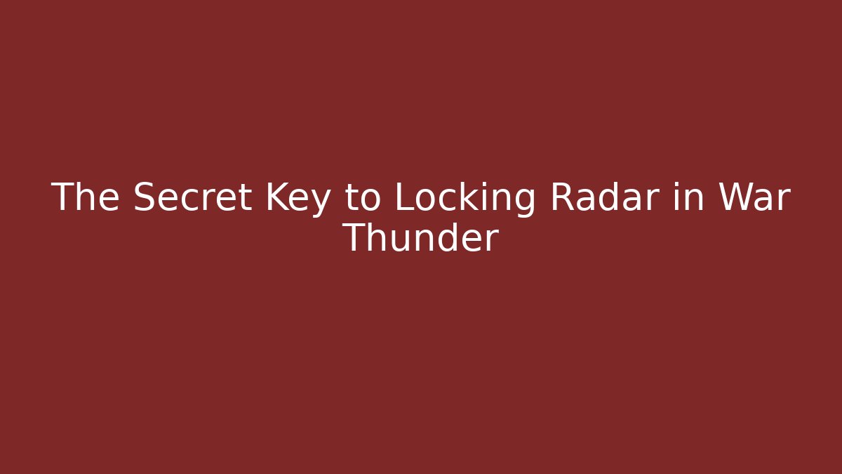 The Secret Key to Locking Radar in War Thunder - Create More Assets