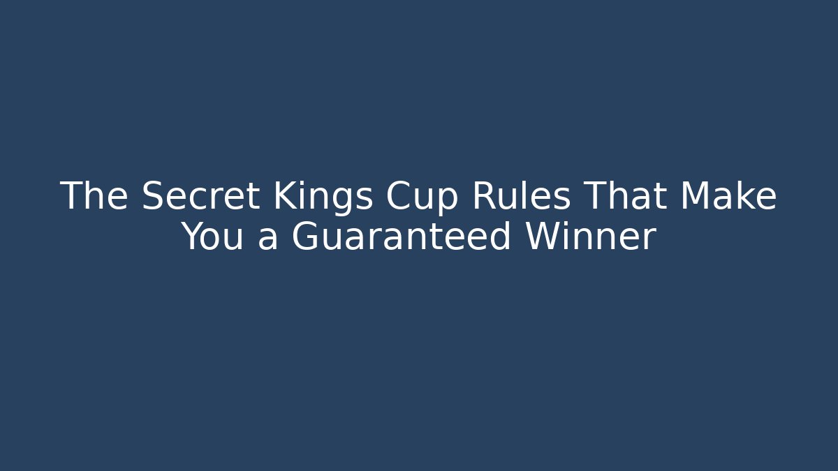 The Secret Kings Cup Rules That Make You a Guaranteed Winner