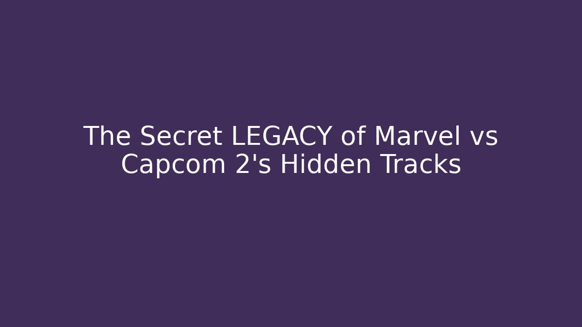 The Secret LEGACY of Marvel vs Capcom 2's Hidden Tracks