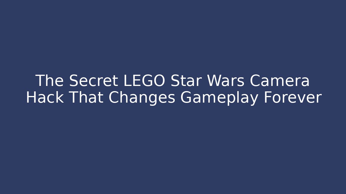 The Secret LEGO Star Wars Camera Hack That Changes Gameplay Forever