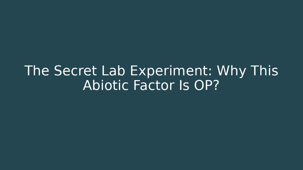 The Secret Lab Experiment: Why This Abiotic Factor Is OP?