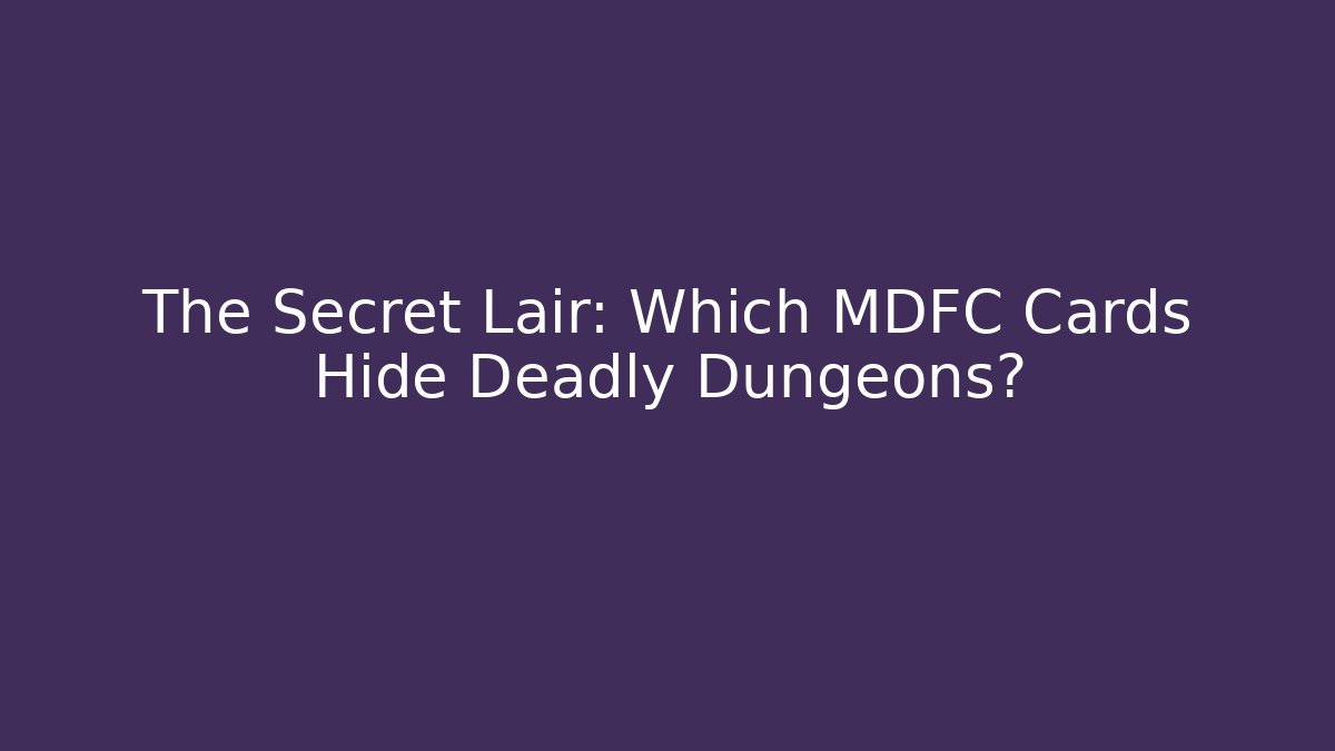The Secret Lair: Which MDFC Cards Hide Deadly Dungeons? - Create More Assets