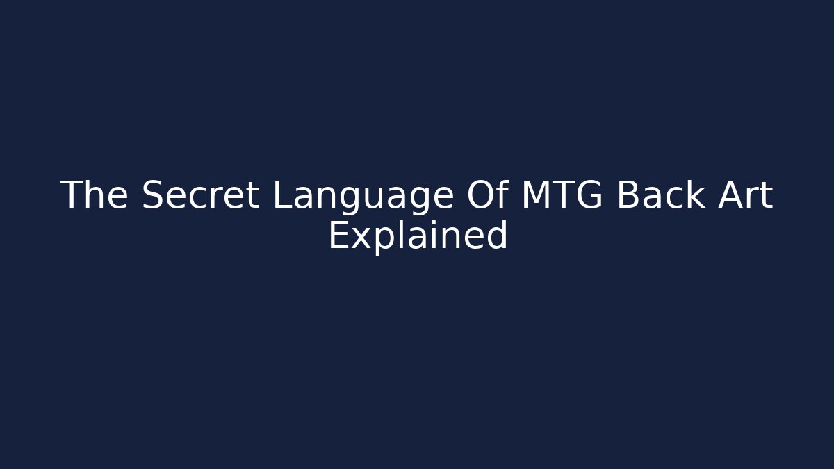 The Secret Language Of MTG Back Art Explained