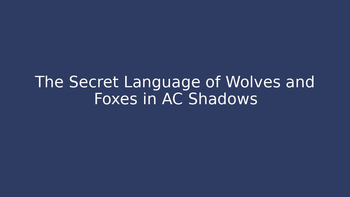 The Secret Language of Wolves and Foxes in AC Shadows