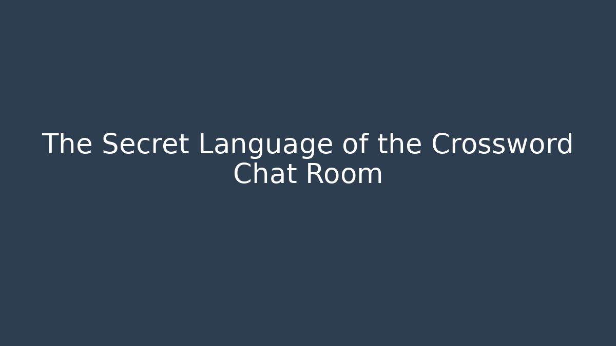 The Secret Language of the Crossword Chat Room