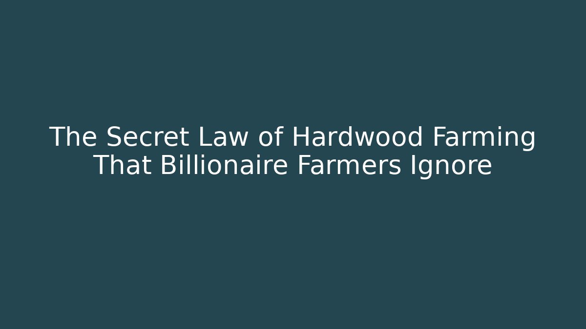 The Secret Law of Hardwood Farming That Billionaire Farmers Ignore
