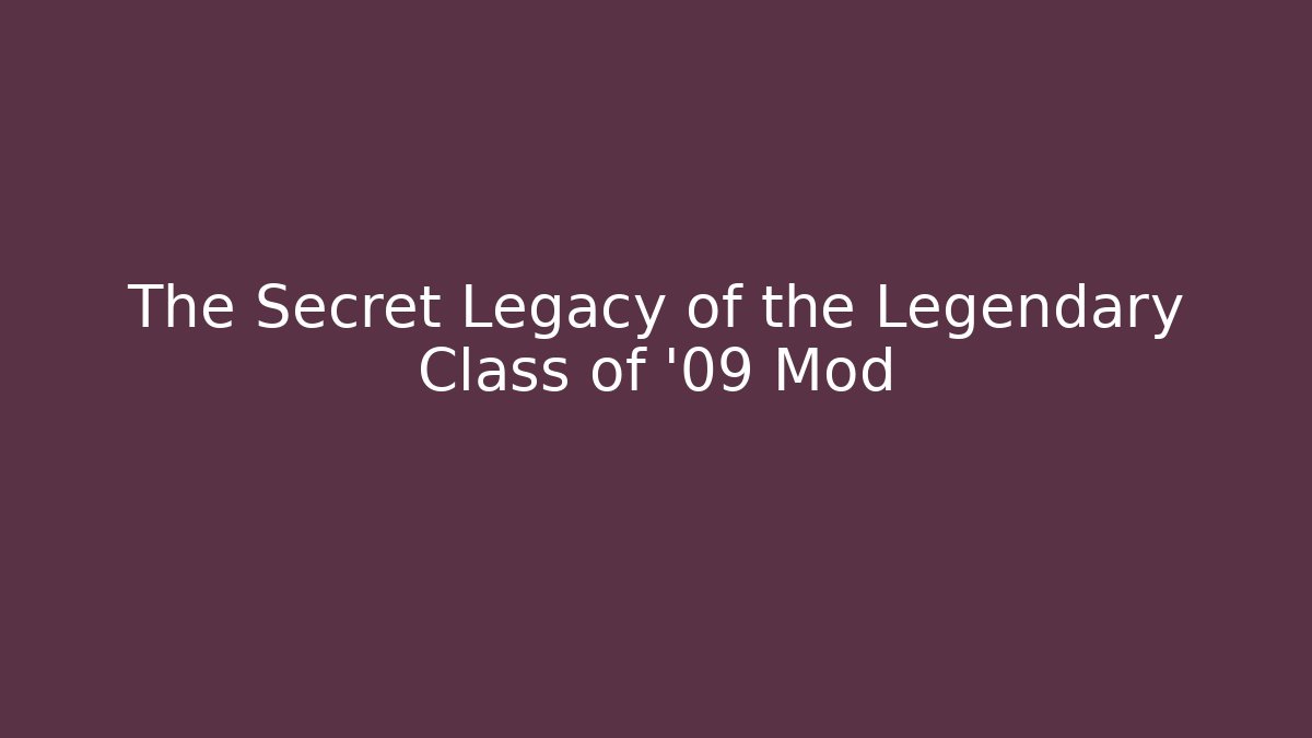 The Secret Legacy of the Legendary Class of '09 Mod