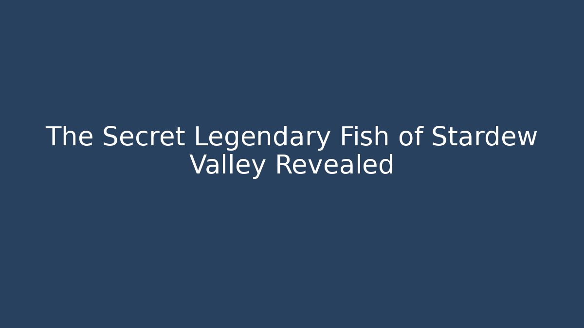 The Secret Legendary Fish of Stardew Valley Revealed