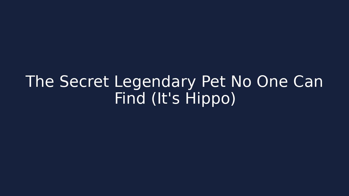 The Secret Legendary Pet No One Can Find (It's Hippo)