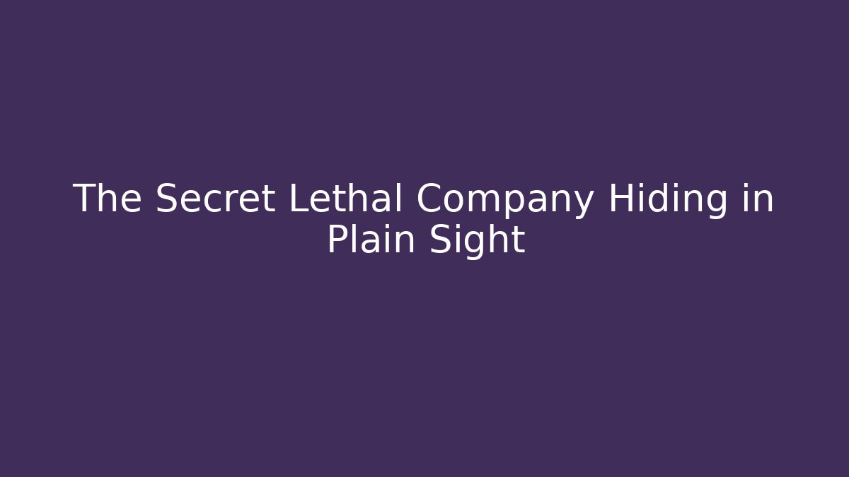 The Secret Lethal Company Hiding in Plain Sight