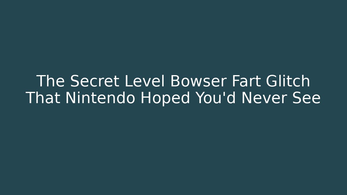 The Secret Level Bowser Fart Glitch That Nintendo Hoped You'd Never See