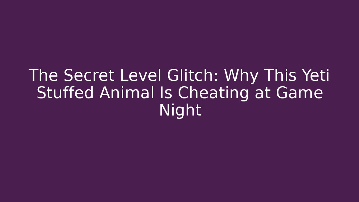 The Secret Level Glitch: Why This Yeti Stuffed Animal Is Cheating at Game Night