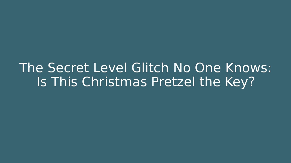 The Secret Level Glitch No One Knows: Is This Christmas Pretzel the Key?
