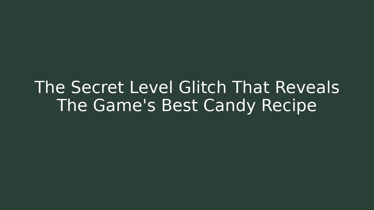 The Secret Level Glitch That Reveals The Game's Best Candy Recipe