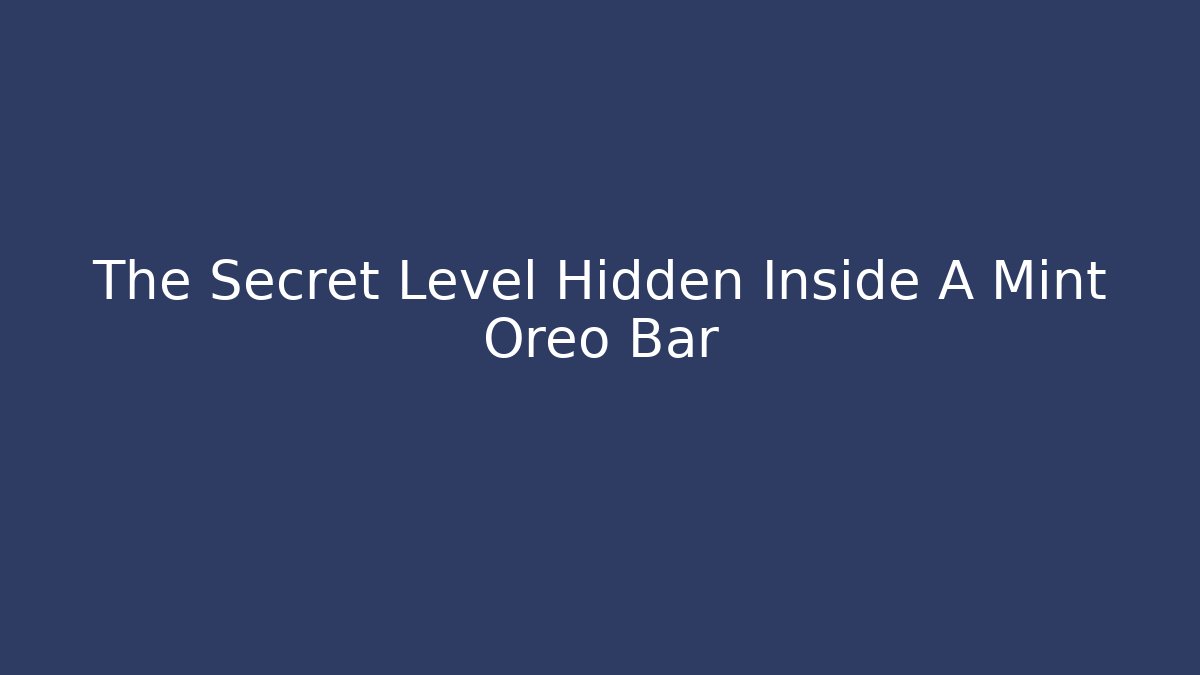 The Secret Level Hidden Inside A Mint Oreo Bar - Create More Assets