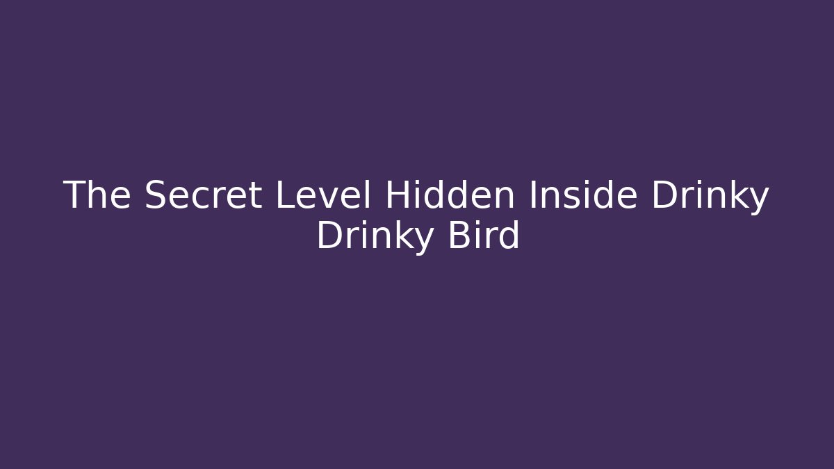 The Secret Level Hidden Inside Drinky Drinky Bird - Create More Assets