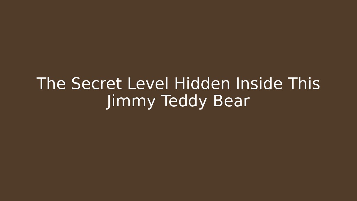 The Secret Level Hidden Inside This Jimmy Teddy Bear