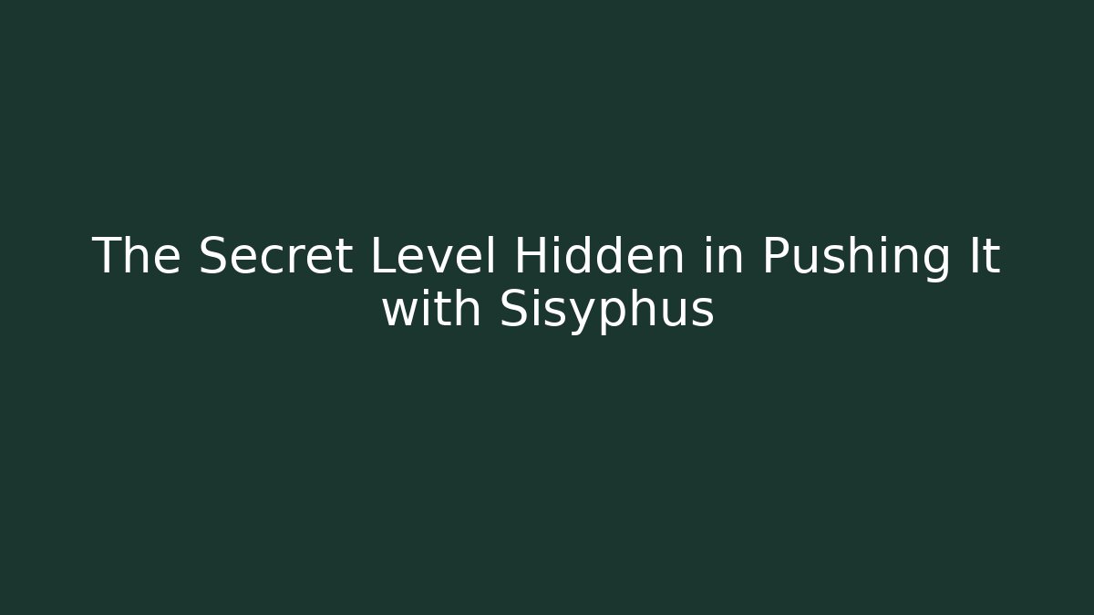 The Secret Level Hidden in Pushing It with Sisyphus