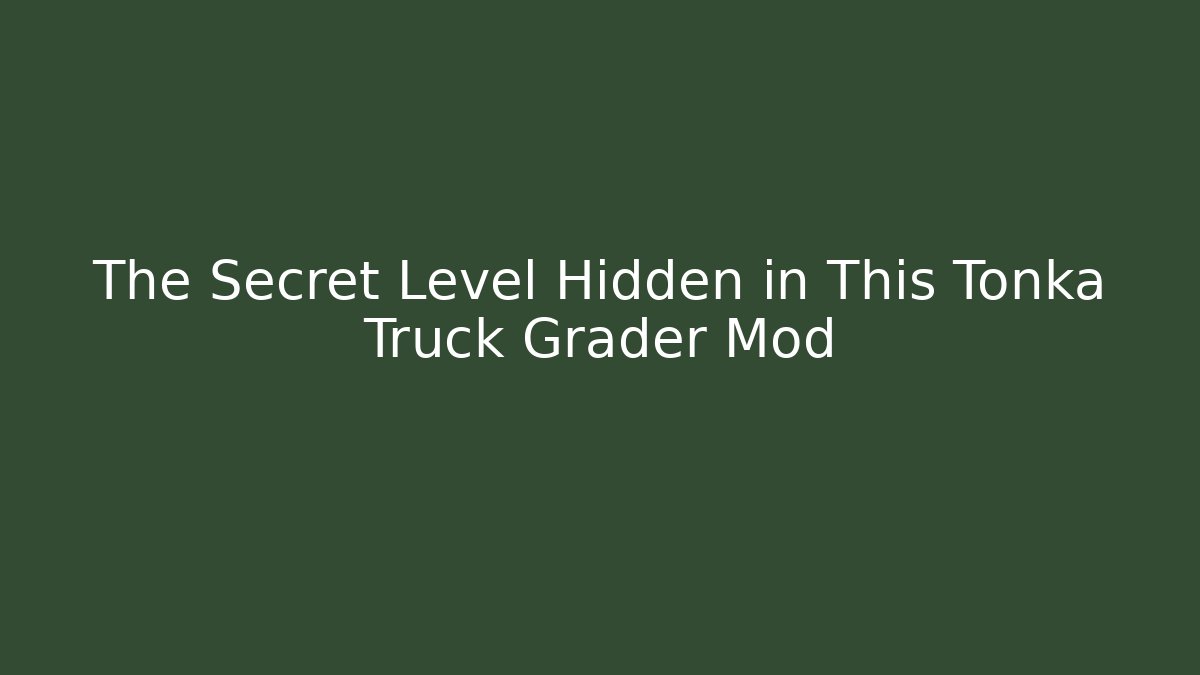 The Secret Level Hidden in This Tonka Truck Grader Mod