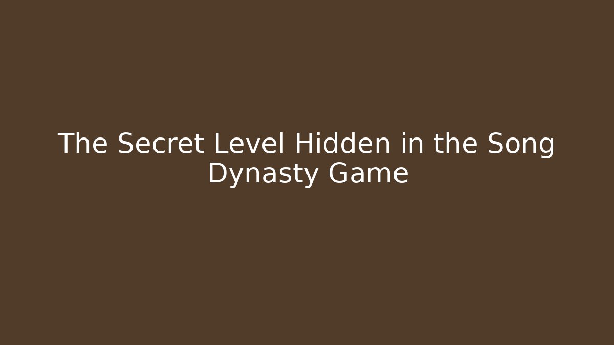 The Secret Level Hidden in the Song Dynasty Game