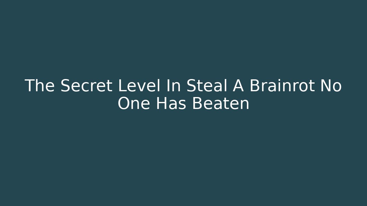 The Secret Level In Steal A Brainrot No One Has Beaten