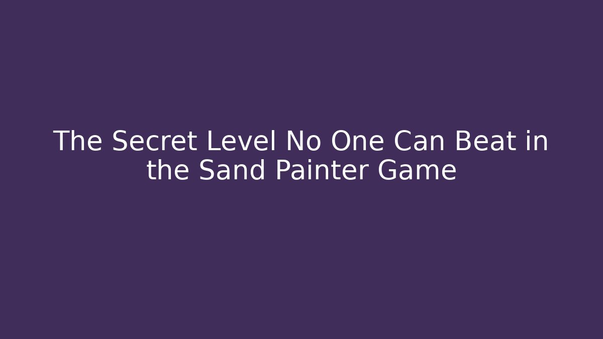 The Secret Level No One Can Beat in the Sand Painter Game