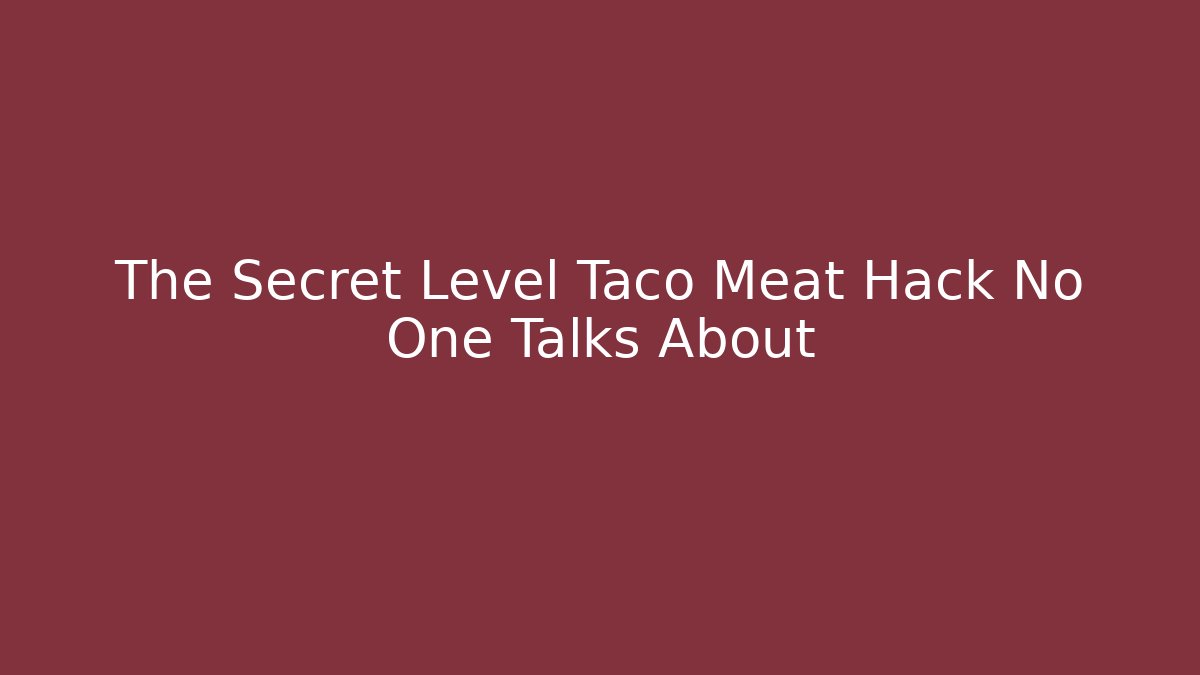 The Secret Level Taco Meat Hack No One Talks About - Create More Assets