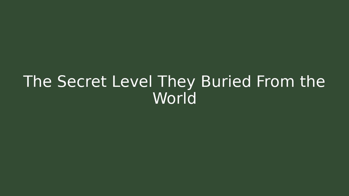The Secret Level They Buried From the World
