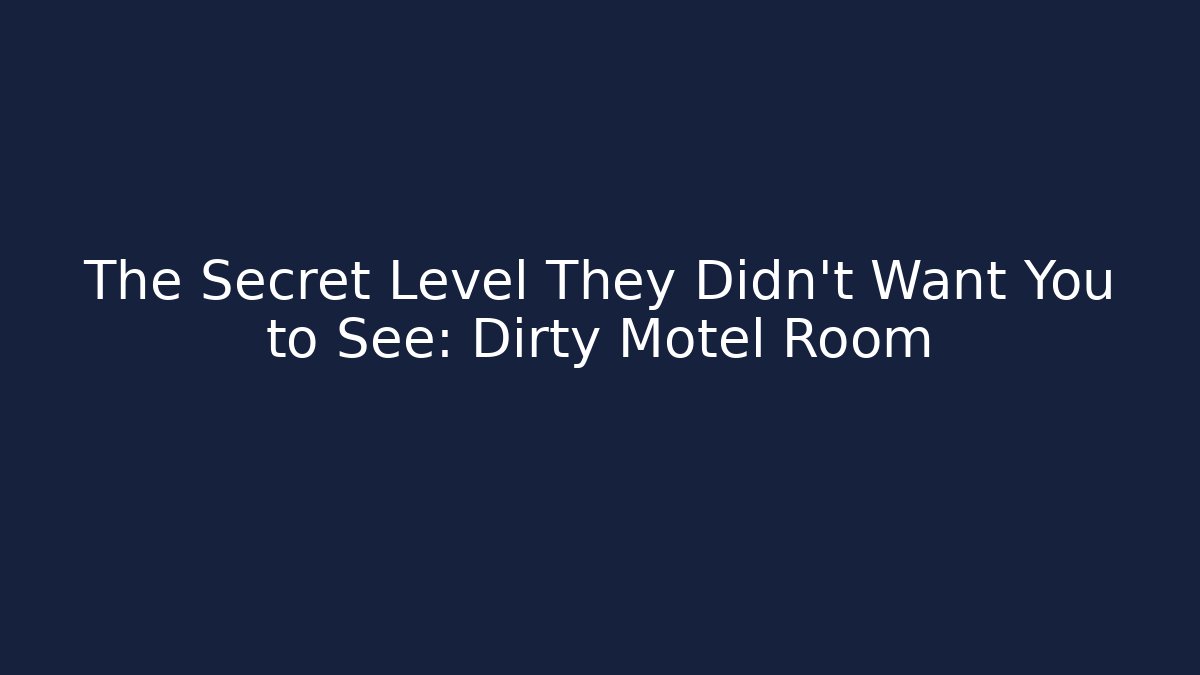 The Secret Level They Didn’t Want You to See: Dirty Motel Room