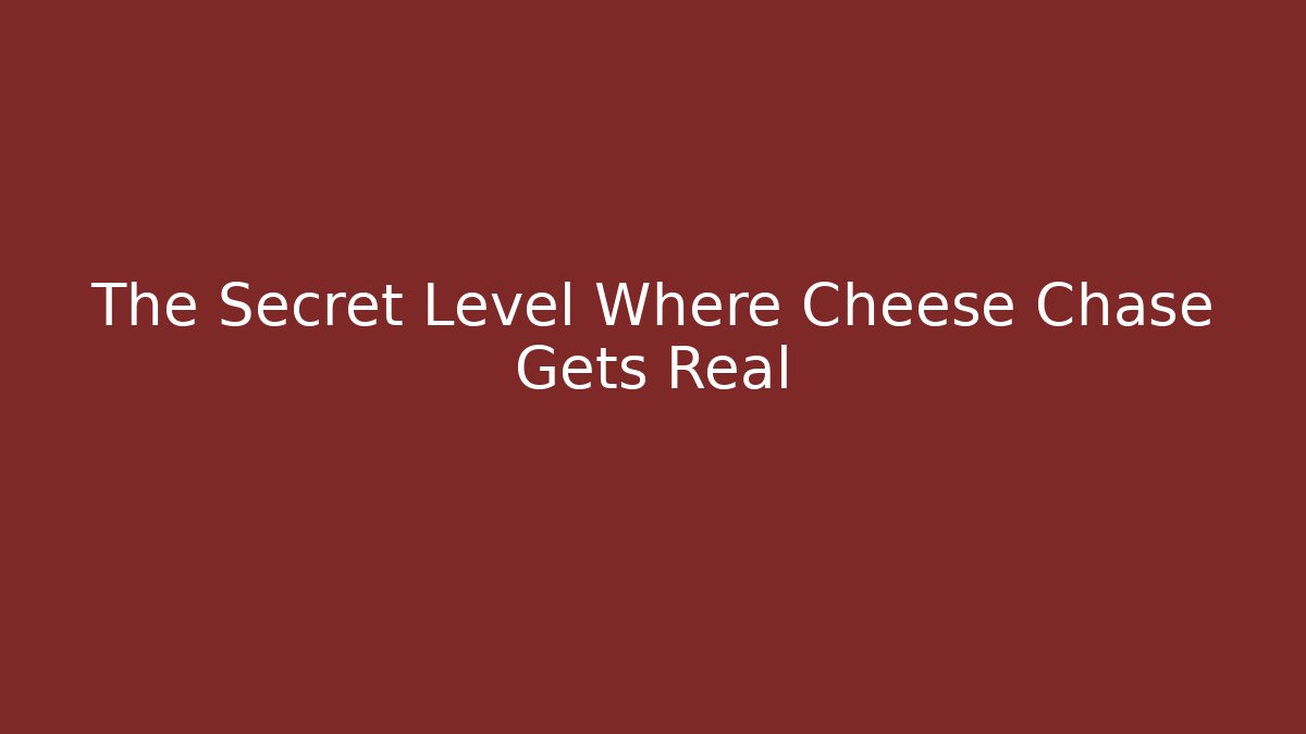 The Secret Level Where Cheese Chase Gets Real