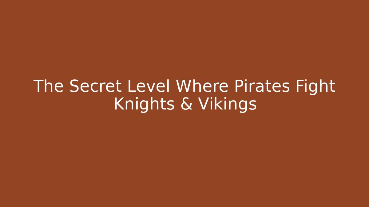The Secret Level Where Pirates Fight Knights & Vikings