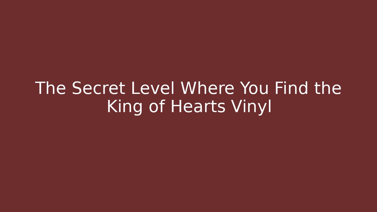 The Secret Level Where You Find the King of Hearts Vinyl