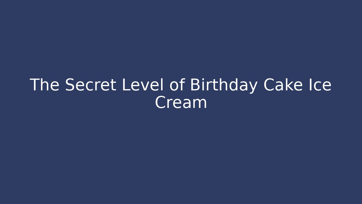 The Secret Level of Birthday Cake Ice Cream