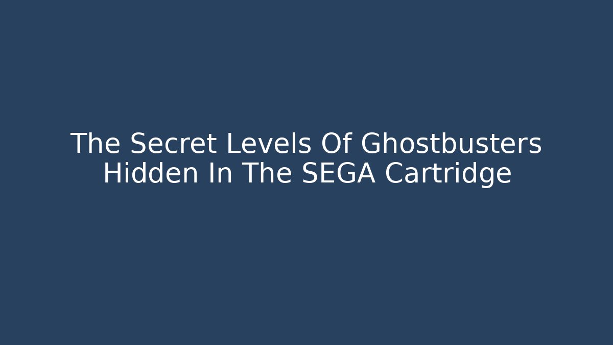 The Secret Levels Of Ghostbusters Hidden In The SEGA Cartridge