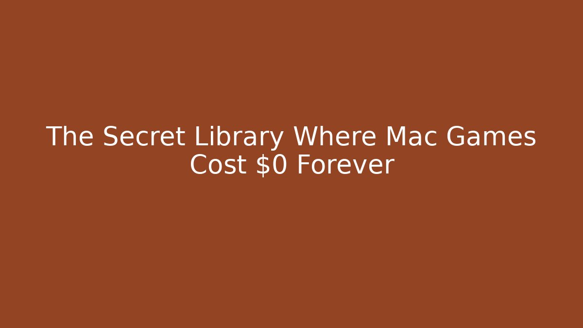 The Secret Library Where Mac Games Cost $0 Forever